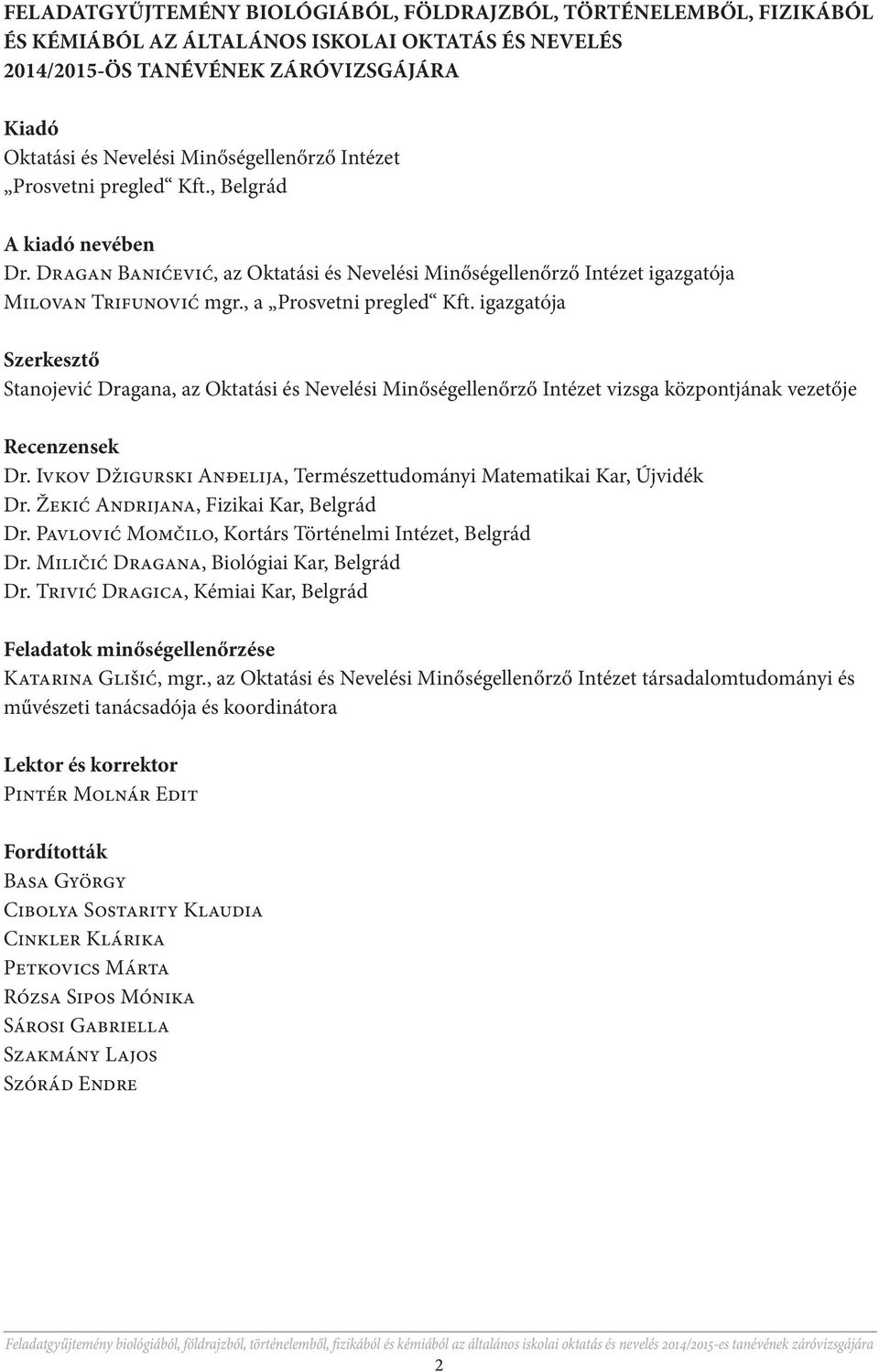 , a Prosvetni pregled Kft. igazgatója Szerkesztő Stanojević Dragana, az Oktatási és Nevelési Minőségellenőrző Intézet vizsga központjának vezetője Recenzensek Dr.