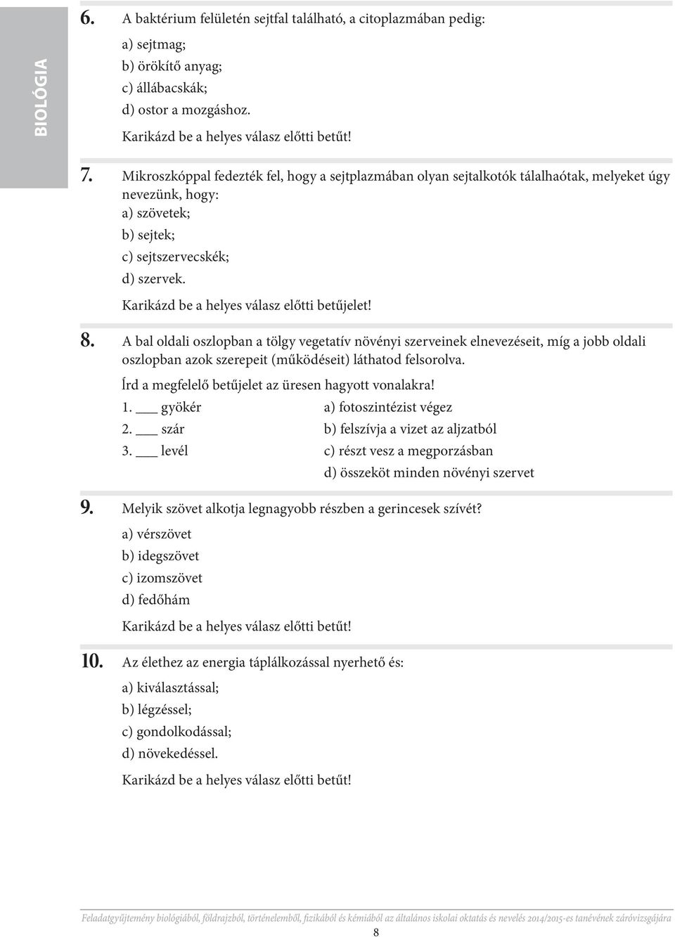 Karikázd be a helyes válasz előtti betűjelet! 8. A bal oldali oszlopban a tölgy vegetatív növényi szerveinek elnevezéseit, míg a jobb oldali oszlopban azok szerepeit (működéseit) láthatod felsorolva.