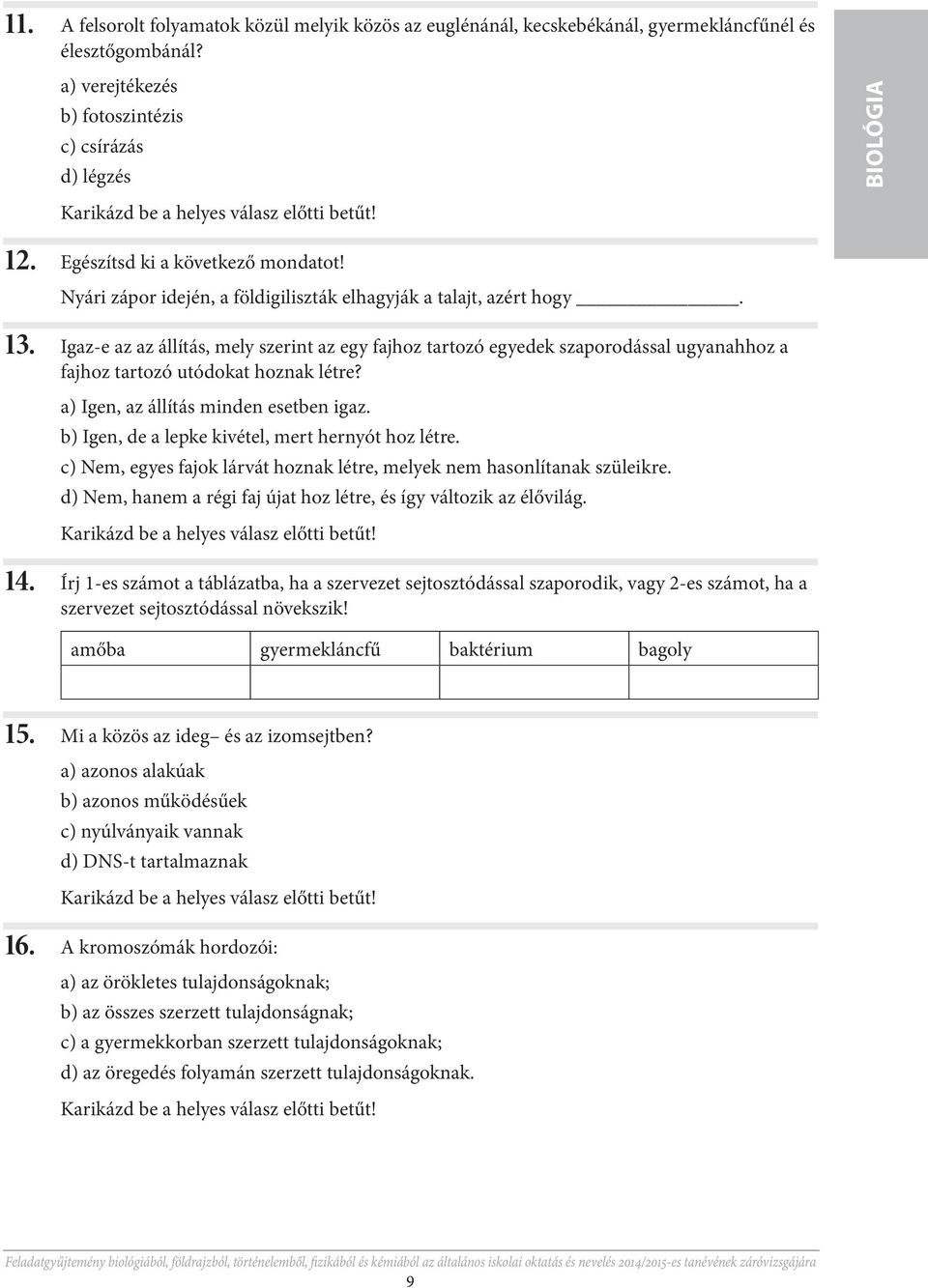 Igaz-e az az állítás, mely szerint az egy fajhoz tartozó egyedek szaporodással ugyanahhoz a fajhoz tartozó utódokat hoznak létre? а) Igen, az állítás minden esetben igaz.