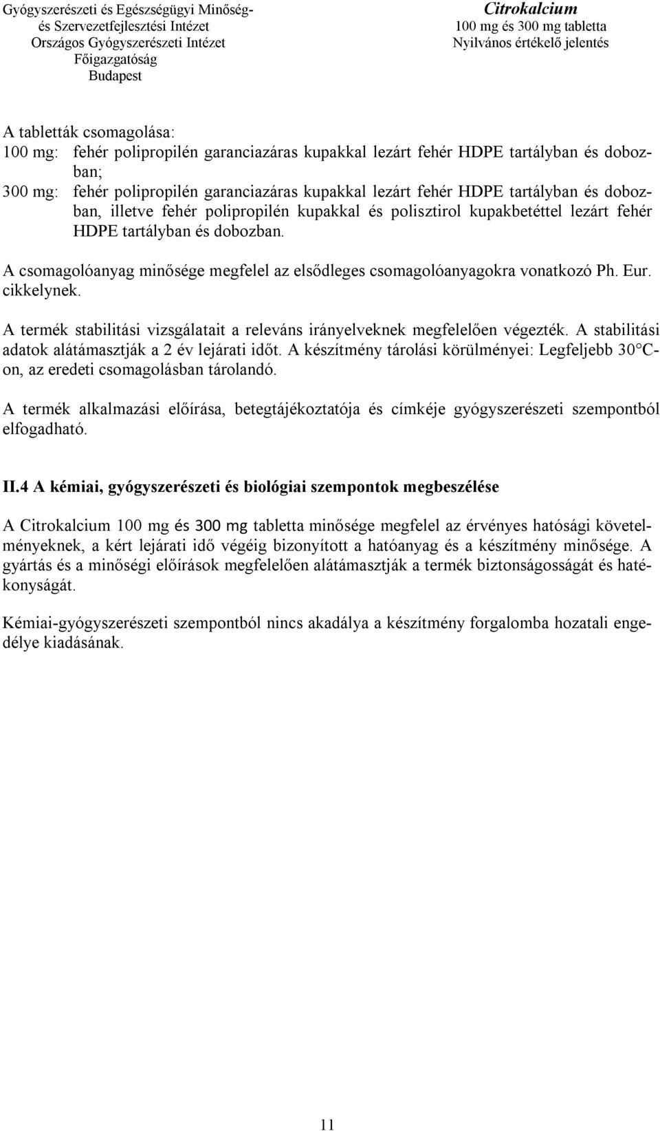 Eur. cikkelynek. A termék stabilitási vizsgálatait a releváns irányelveknek megfelelően végezték. A stabilitási adatok alátámasztják a 2 év lejárati időt.