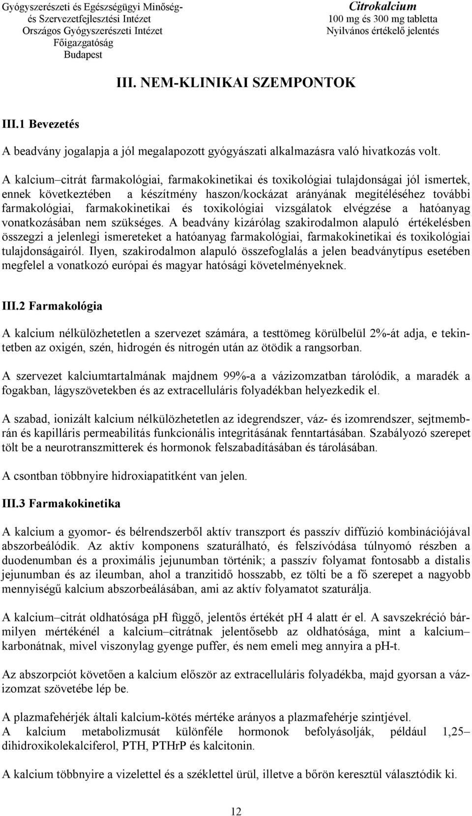 farmakokinetikai és toxikológiai vizsgálatok elvégzése a hatóanyag vonatkozásában nem szükséges.