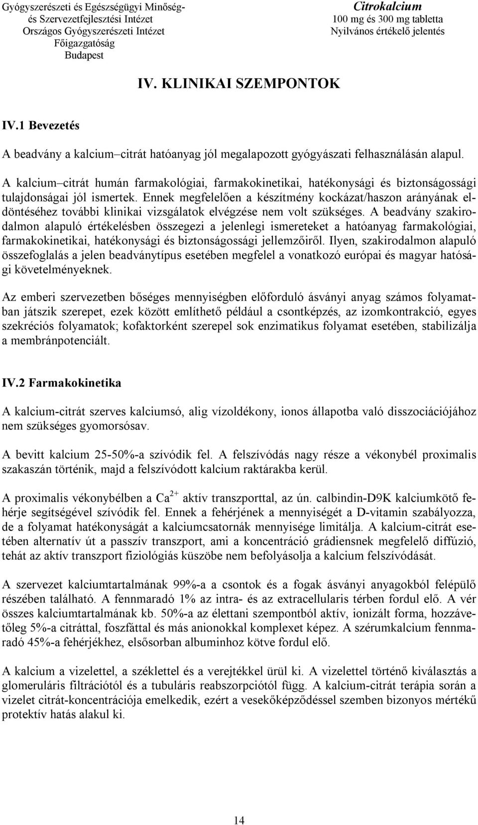 Ennek megfelelően a készítmény kockázat/haszon arányának eldöntéséhez további klinikai vizsgálatok elvégzése nem volt szükséges.