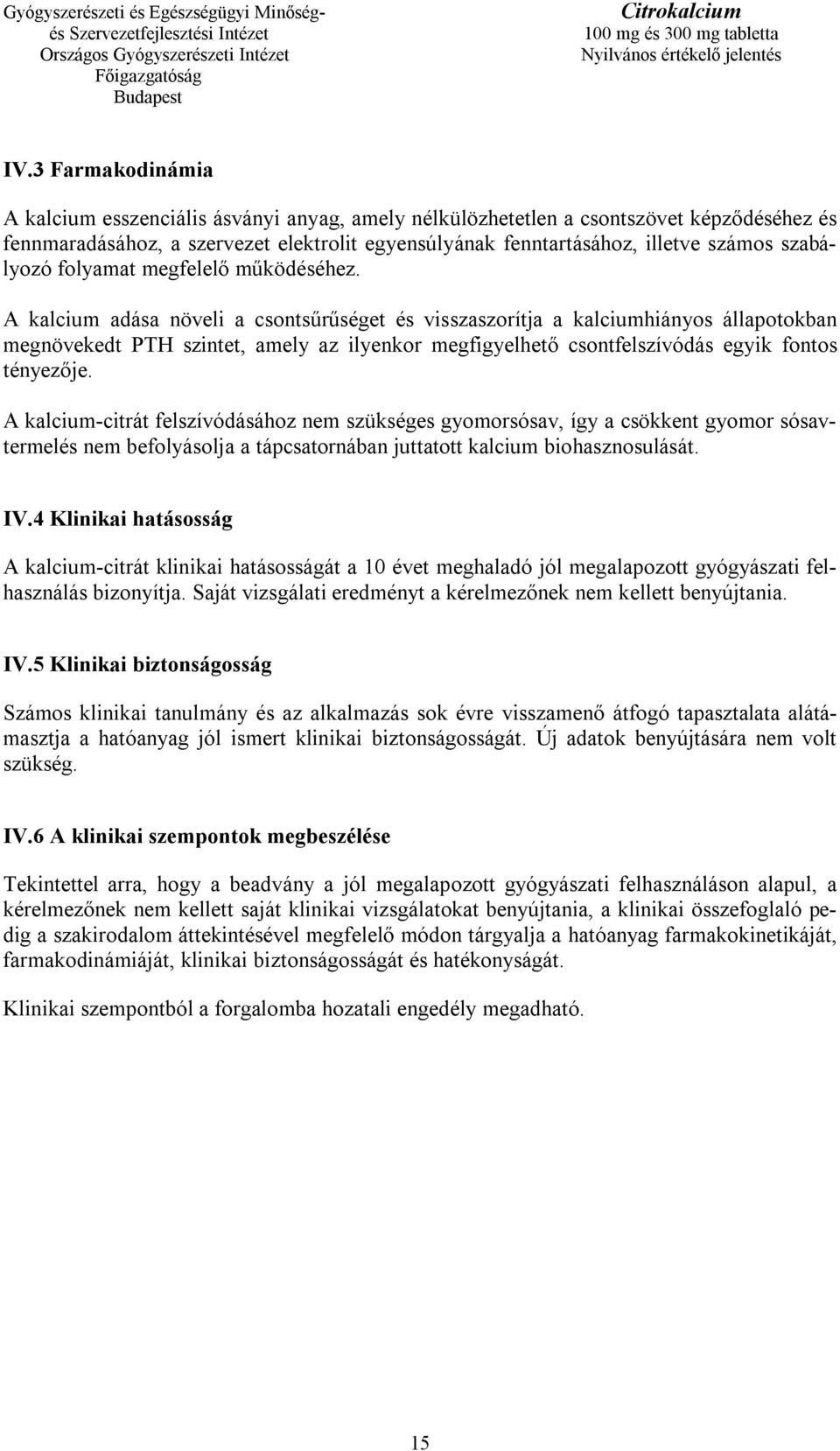 A kalcium adása növeli a csontsűrűséget és visszaszorítja a kalciumhiányos állapotokban megnövekedt PTH szintet, amely az ilyenkor megfigyelhető csontfelszívódás egyik fontos tényezője.