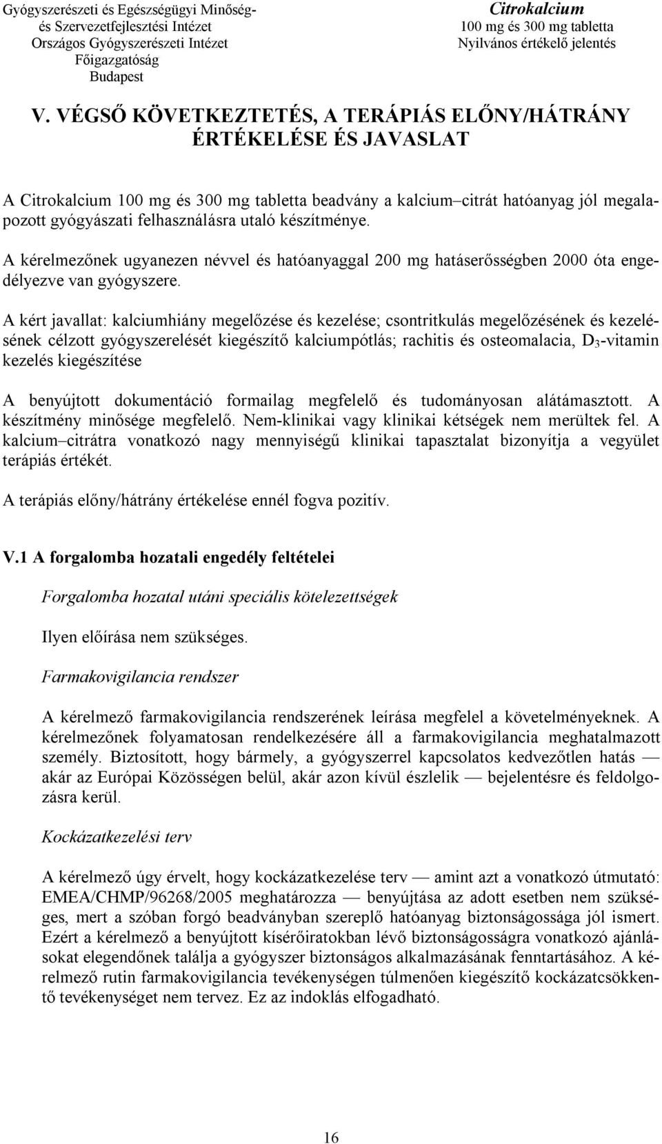 A kért javallat: kalciumhiány megelőzése és kezelése; csontritkulás megelőzésének és kezelésének célzott gyógyszerelését kiegészítő kalciumpótlás; rachitis és osteomalacia, D 3 -vitamin kezelés