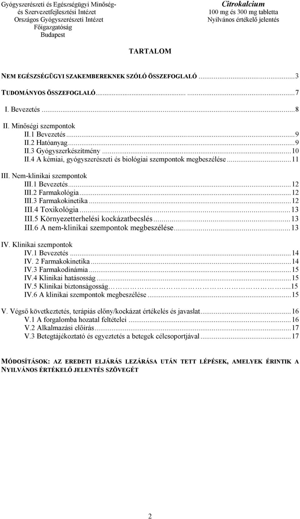 .. 13 III.5 Környezetterhelési kockázatbecslés... 13 III.6 A nem-klinikai szempontok megbeszélése... 13 IV. Klinikai szempontok IV.1 Bevezetés... 14 IV. 2 Farmakokinetika... 14 IV.3 Farmakodinámia.