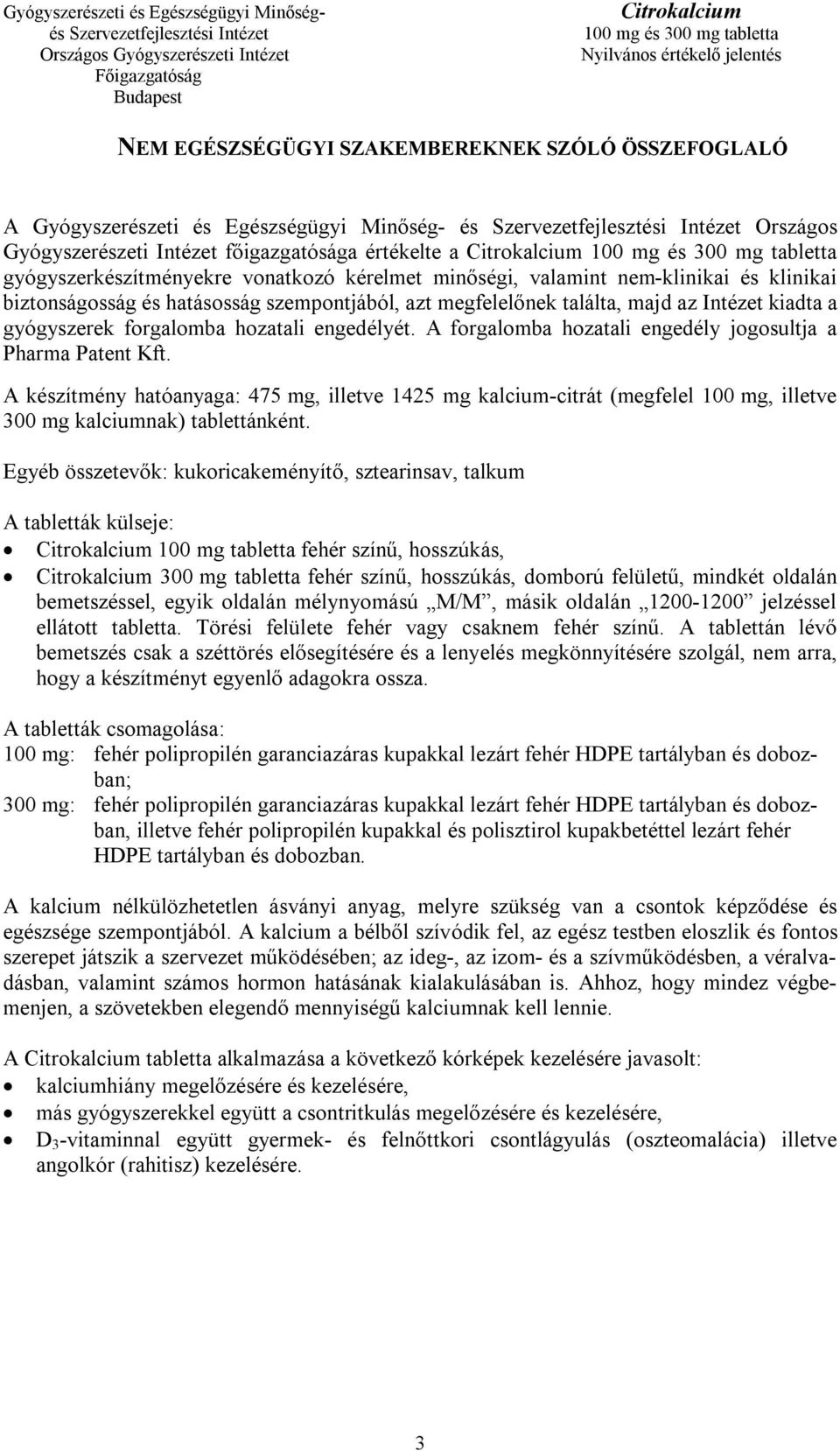 A forgalomba hozatali engedély jogosultja a Pharma Patent Kft. A készítmény hatóanyaga: 475 mg, illetve 1425 mg kalcium-citrát (megfelel 100 mg, illetve 300 mg kalciumnak) tablettánként.