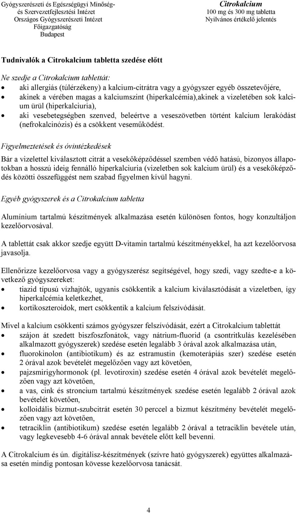 Figyelmeztetések és óvintézkedések Bár a vizelettel kiválasztott citrát a vesekőképződéssel szemben védő hatású, bizonyos állapotokban a hosszú ideig fennálló hiperkalciuria (vizeletben sok kalcium