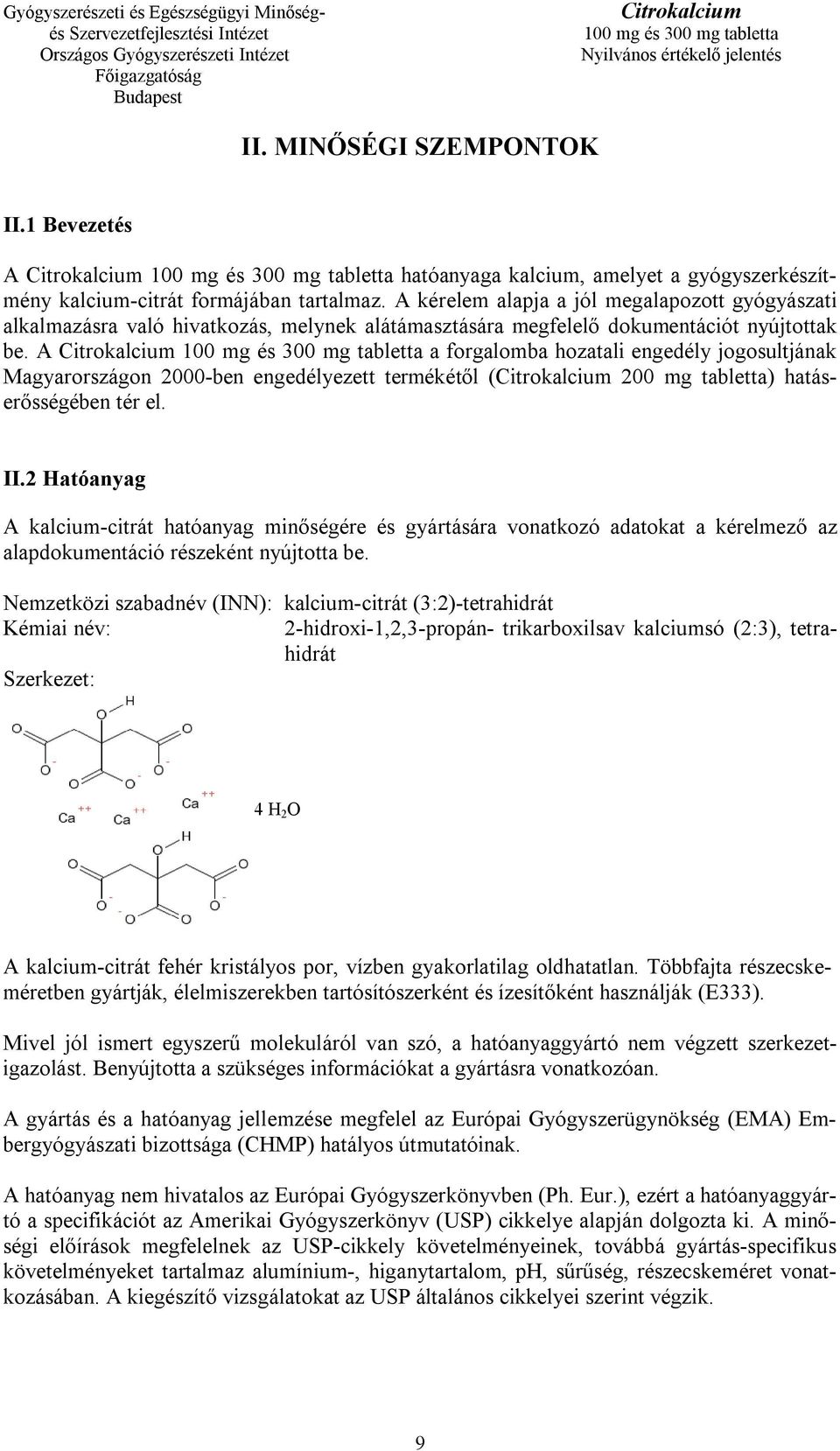 A a forgalomba hozatali engedély jogosultjának Magyarországon 2000-ben engedélyezett termékétől ( 200 mg tabletta) hatáserősségében tér el. II.