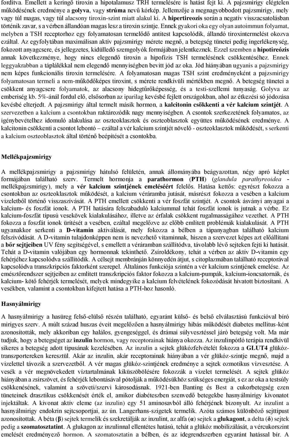 A hipertireozis során a negatív visszacsatolásban történik zavar, s a vérben állandóan magas lesz a tiroxin szintje.