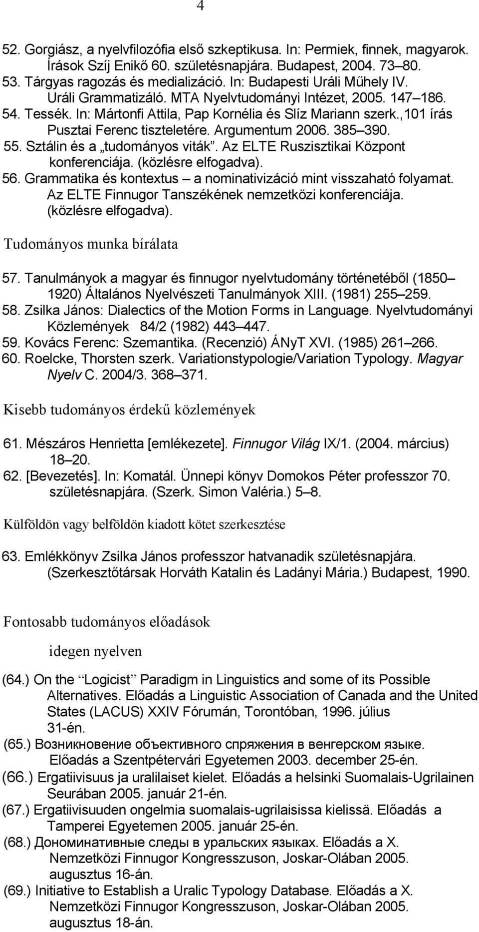 Argumentum 2006. 385 390. 55. Sztálin és a tudományos viták. Az ELTE Ruszisztikai Központ konferenciája. (közlésre elfogadva). 56. Grammatika és kontextus a nominativizáció mint visszaható folyamat.