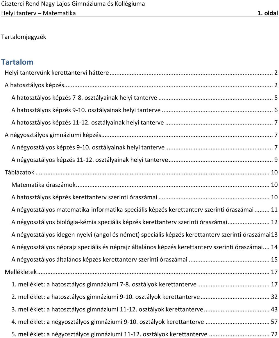 osztályainak helyi tanterve... 9 Táblázatok... 10 Matematika óraszámok... 10 A hatosztályos képzés kerettanterv szerinti óraszámai.