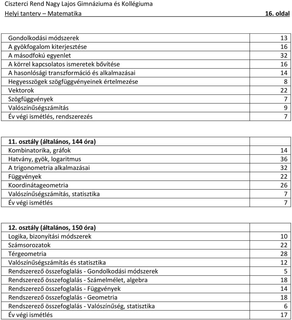 osztály (általános, 144 óra) Kombinatorika, gráfok 14 Hatvány, gyök, logaritmus 36 A trigonometria alkalmazásai 32 Függvények 22 Koordinátageometria 26 Valószínűségszámítás, statisztika 7 Év végi