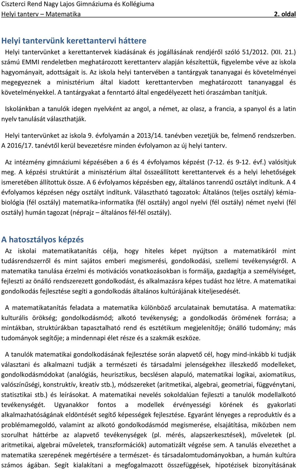 Az iskola helyi tantervében a tantárgyak tananyagai és követelményei megegyeznek a minisztérium által kiadott kerettantervben meghatározott tananyaggal és követelményekkel.