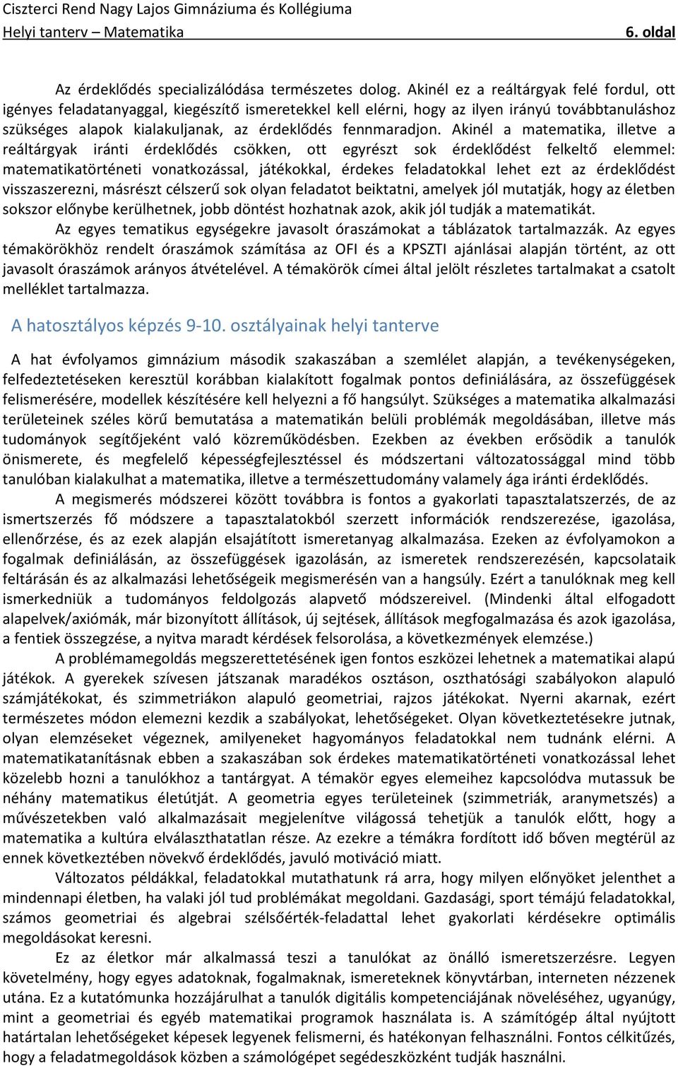 Akinél a matematika, illetve a reáltárgyak iránti érdeklődés csökken, ott egyrészt sok érdeklődést felkeltő elemmel: matematikatörténeti vonatkozással, játékokkal, érdekes feladatokkal lehet ezt az