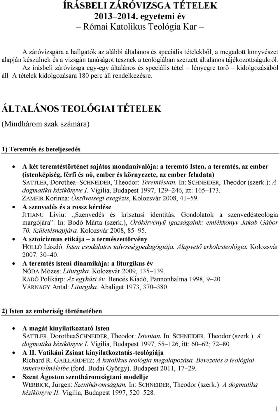 szerzett általános tájékozottságukról. Az írásbeli záróvizsga egy-egy általános és speciális tétel lényegre törő kidolgozásából áll. A tételek kidolgozására 180 perc áll rendelkezésre.