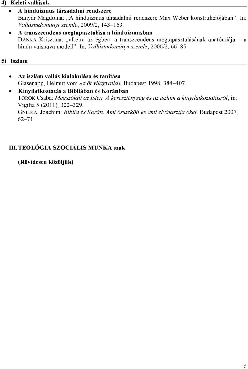 5) Iszlám Az iszlám vallás kialakulása és tanítása Glasenapp, Helmut von: Az öt világvallás. Budapest 1998, 384 407. Kinyilatkoztatás a Bibliában és Koránban TÖRÖK Csaba: Megszólalt az Isten.