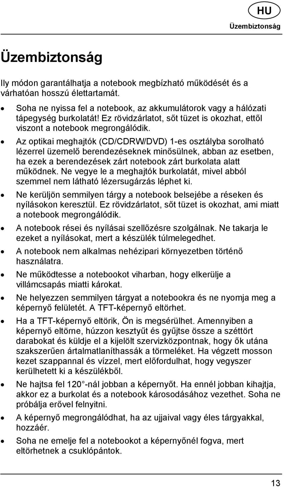 Az optikai meghajtók (CD/CDRW/DVD) 1-es osztályba sorolható lézerrel üzemelő berendezéseknek minősülnek, abban az esetben, ha ezek a berendezések zárt notebook zárt burkolata alatt működnek.