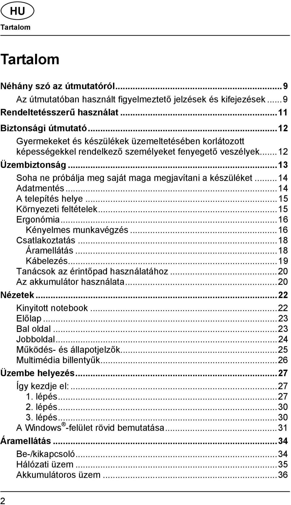 .. 14 Adatmentés... 14 A telepítés helye... 15 Környezeti feltételek... 15 Ergonómia... 16 Kényelmes munkavégzés... 16 Csatlakoztatás... 18 Áramellátás... 18 Kábelezés.