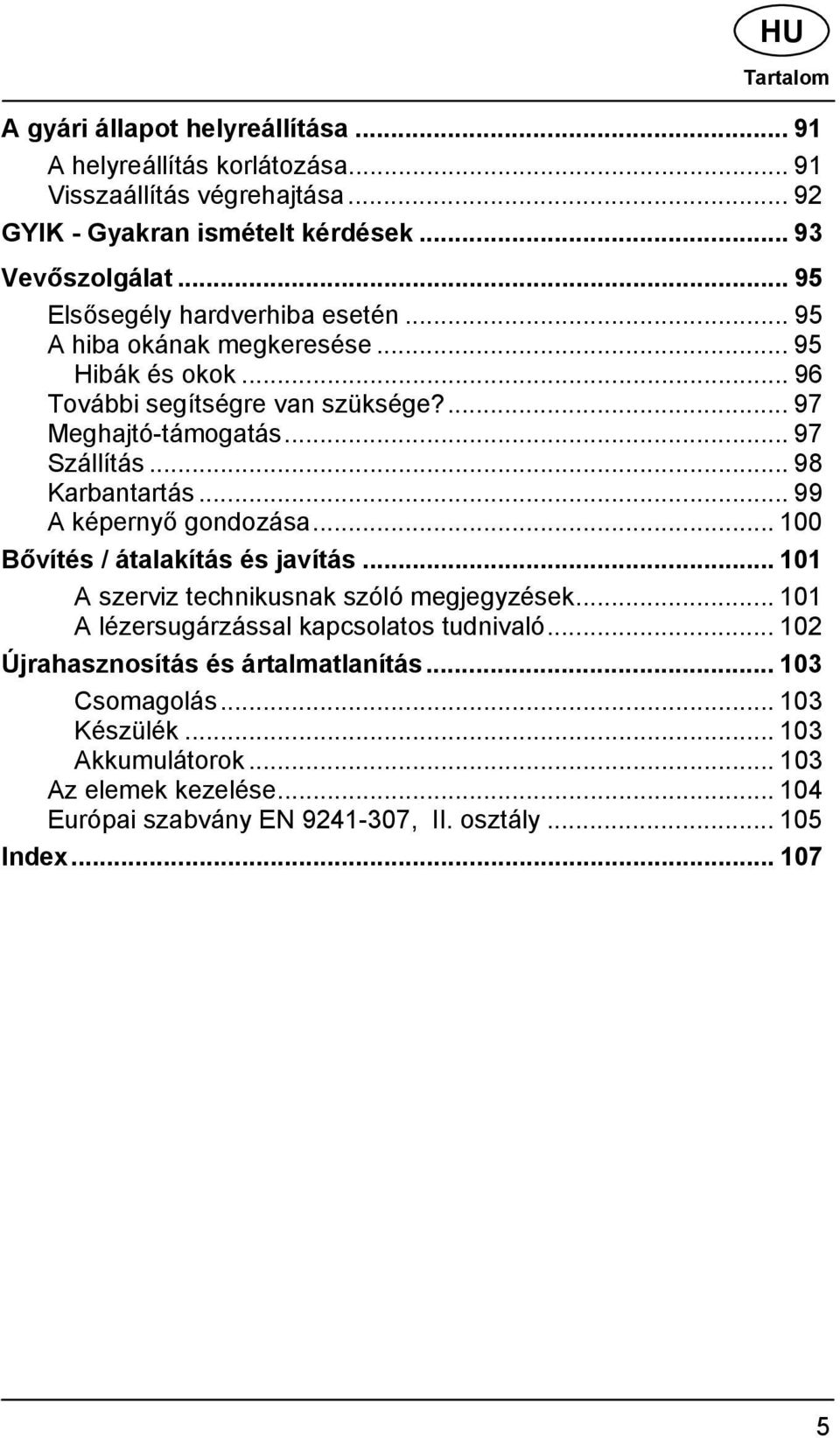 .. 98 Karbantartás... 99 A képernyő gondozása... 100 Bővítés / átalakítás és javítás... 101 A szerviz technikusnak szóló megjegyzések.