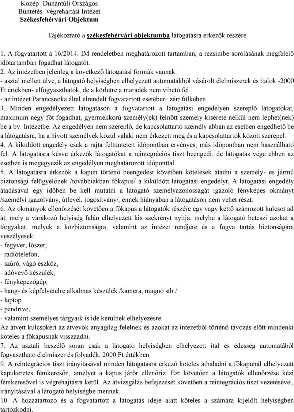 Az intézetben jelenleg a következő látogatási formák vannak: - asztal mellett ülve, a látogató helyiségben elhelyezett automatákból vásárolt élelmiszerek és italok -2000 Ft értékben- elfogyaszthatók,