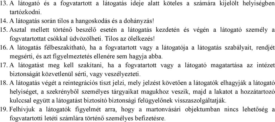 A látogatás félbeszakítható, ha a fogvatartott vagy a látogatója a látogatás szabályait, rendjét megsérti, és azt figyelmeztetés ellenére sem hagyja abba. 17.