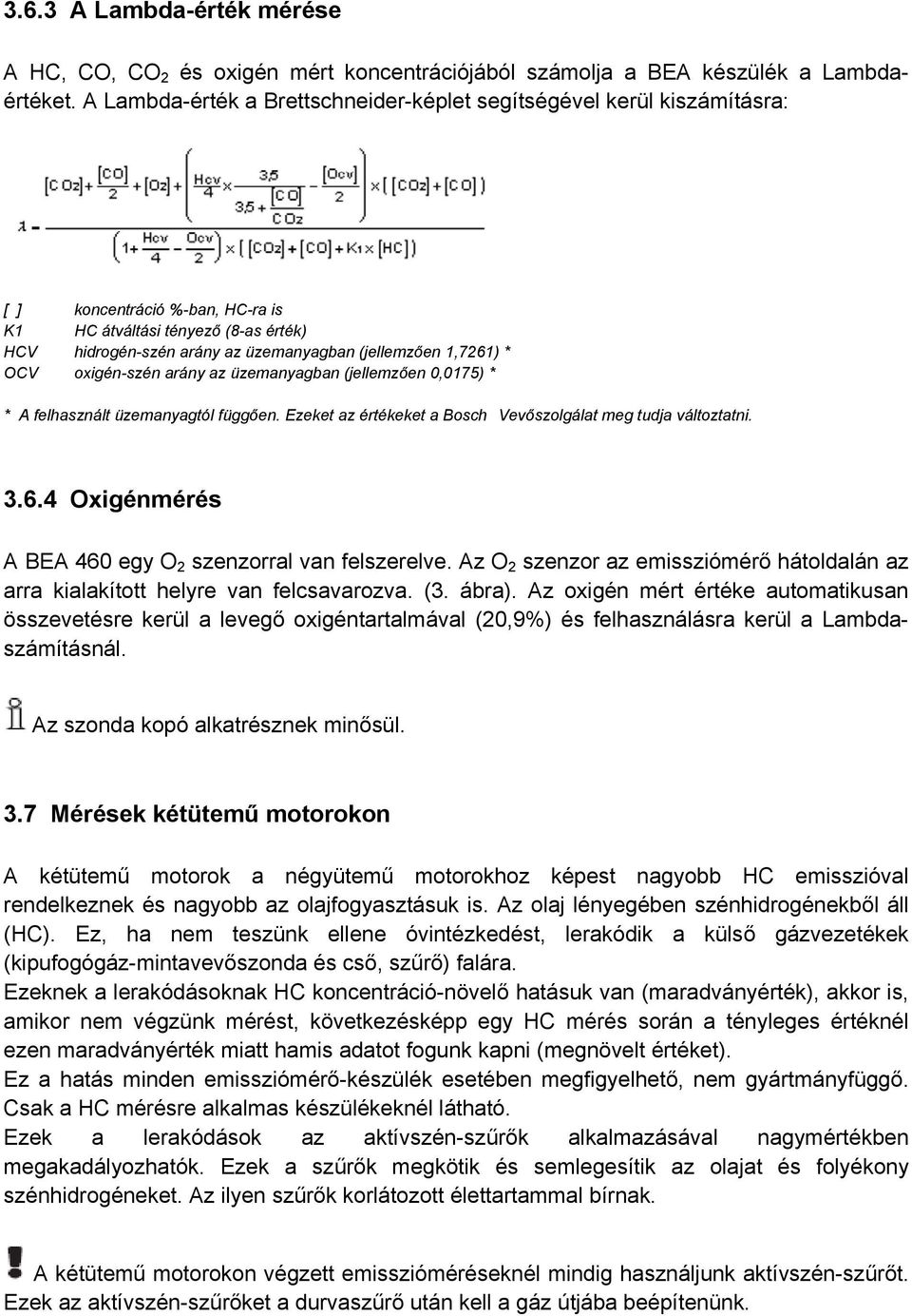 1,7261) * OCV oxigén-szén arány az üzemanyagban (jellemzően 0,0175) * * A felhasznált üzemanyagtól függően. Ezeket az értékeket a Bosch Vevőszolgálat meg tudja változtatni. 3.6.4 Oxigénmérés A BEA 460 egy O 2 szenzorral van felszerelve.