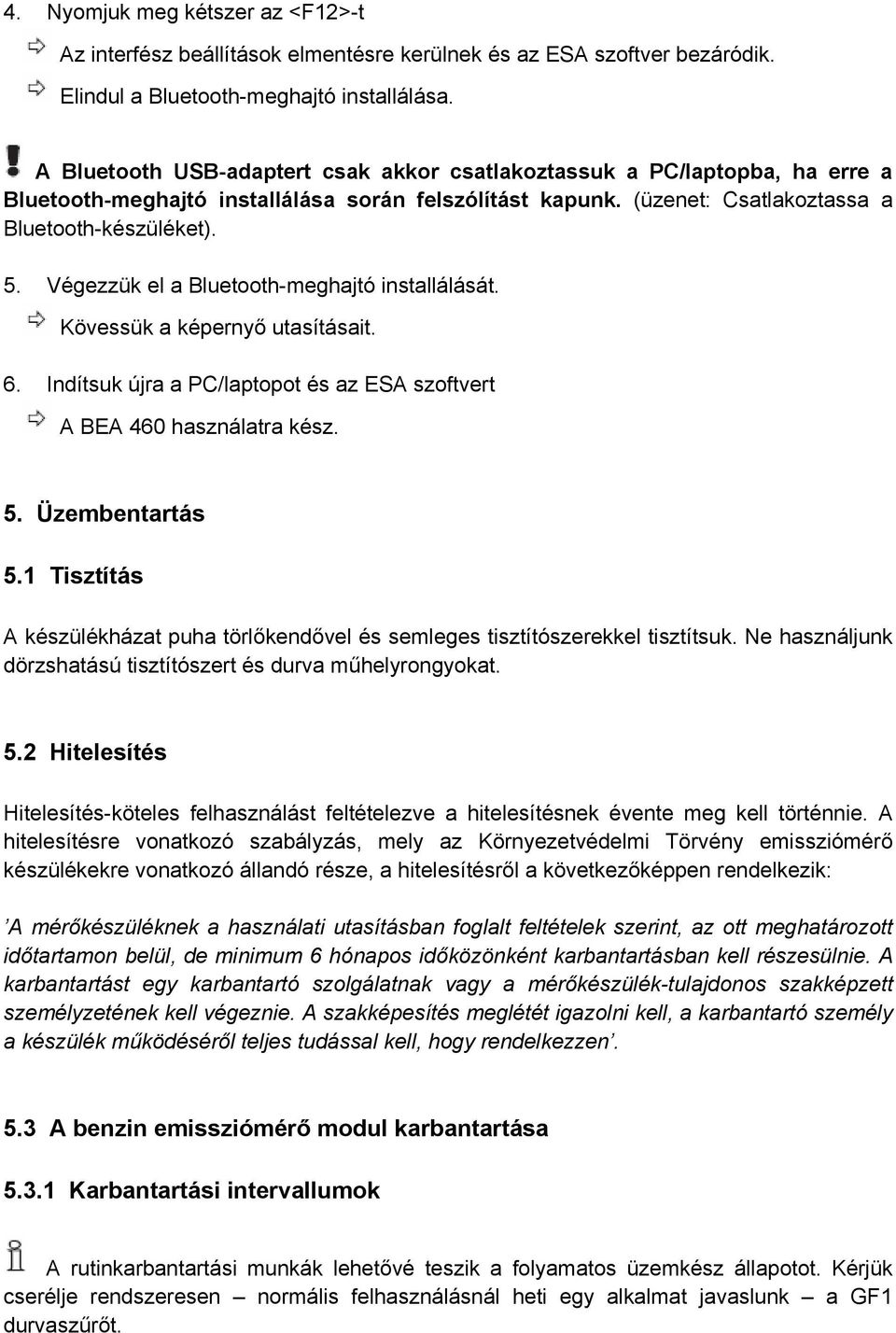 Végezzük el a Bluetooth-meghajtó installálását. Kövessük a képernyő utasításait. 6. Indítsuk újra a PC/laptopot és az ESA szoftvert A BEA 460 használatra kész. 5. Üzembentartás 5.