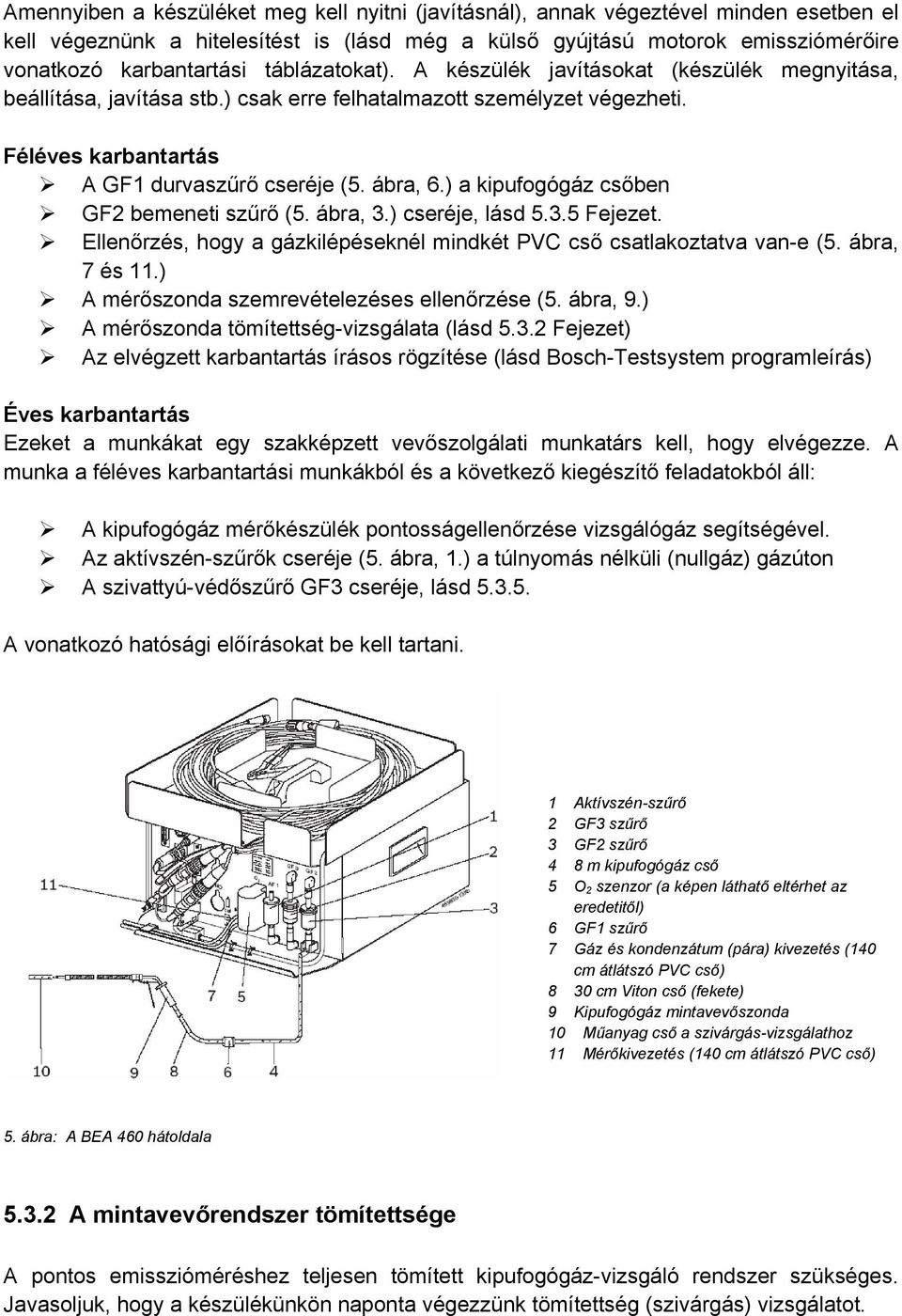 ) a kipufogógáz csőben GF2 bemeneti szűrő (5. ábra, 3.) cseréje, lásd 5.3.5 Fejezet. Ellenőrzés, hogy a gázkilépéseknél mindkét PVC cső csatlakoztatva van-e (5. ábra, 7 és 11.