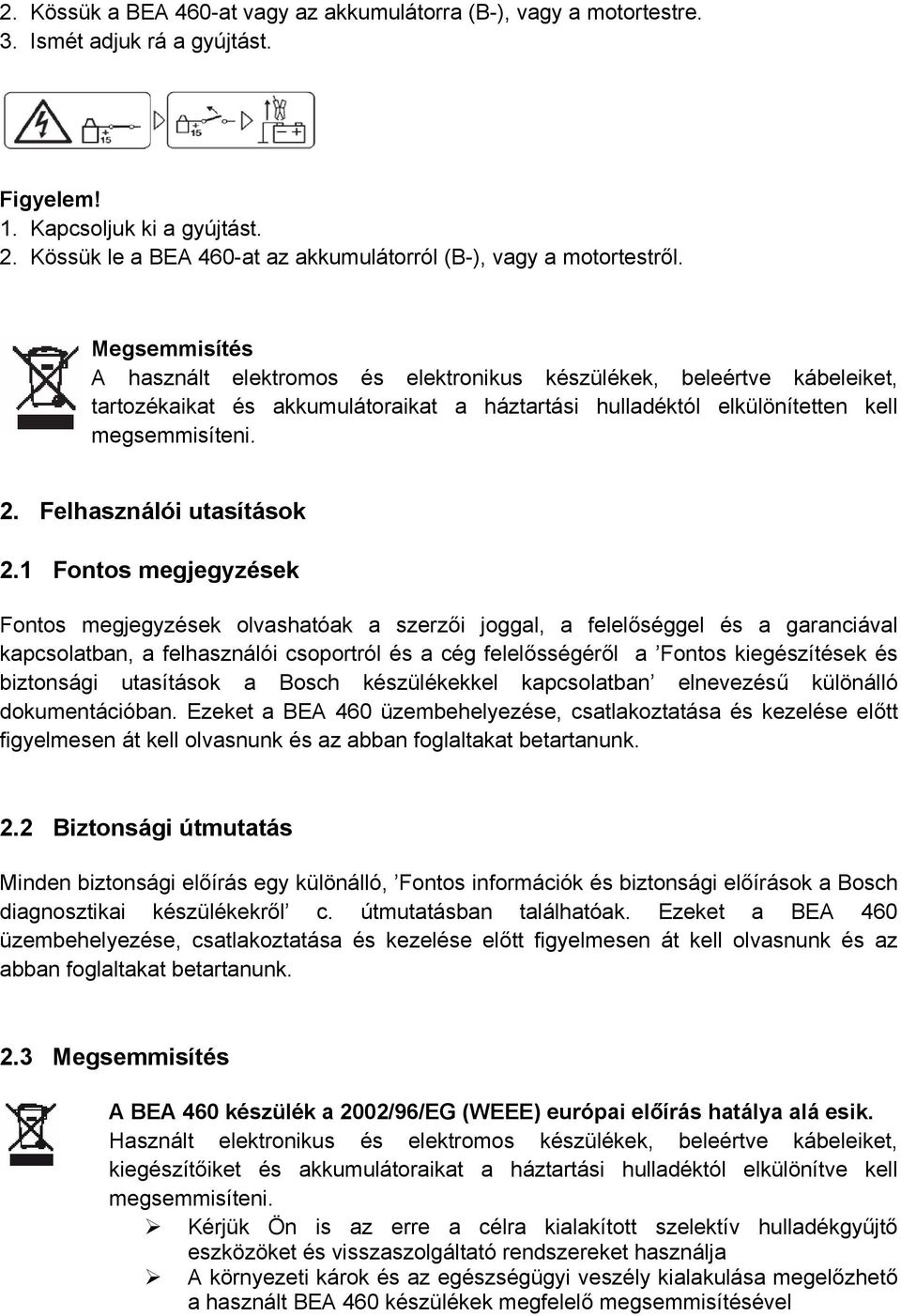 Megsemmisítés A használt elektromos és elektronikus készülékek, beleértve kábeleiket, tartozékaikat és akkumulátoraikat a háztartási hulladéktól elkülönítetten kell megsemmisíteni. 2.