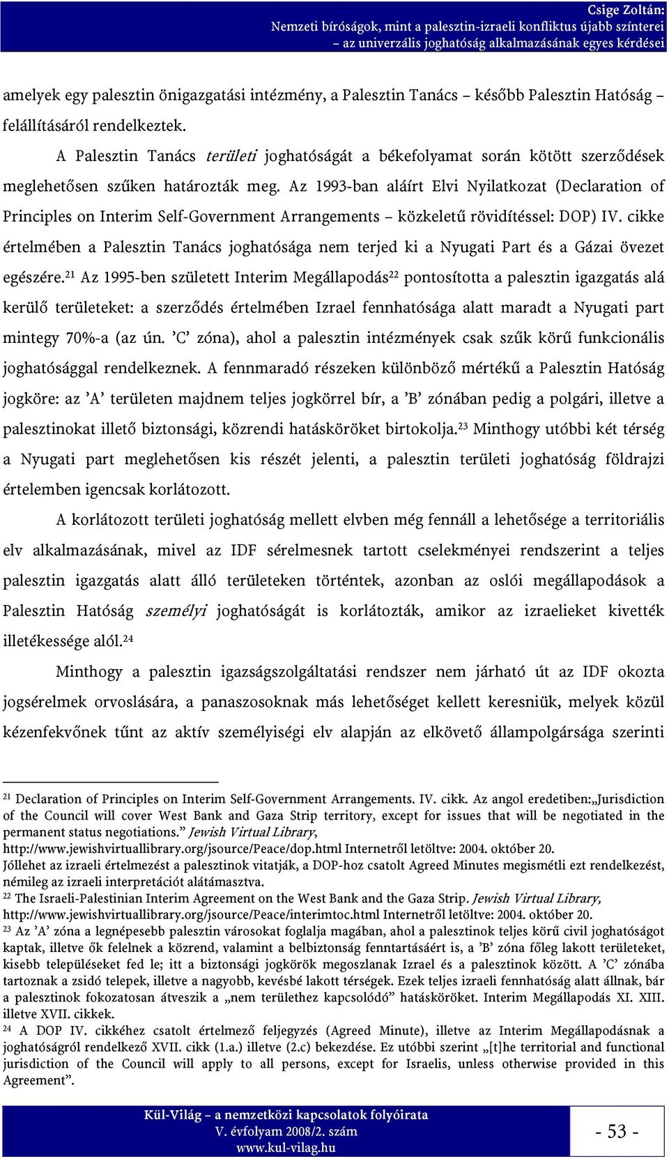 Az 1993-ban aláírt Elvi Nyilatkozat (Declaration of Principles on Interim Self-Government Arrangements közkeletű rövidítéssel: DOP) IV.