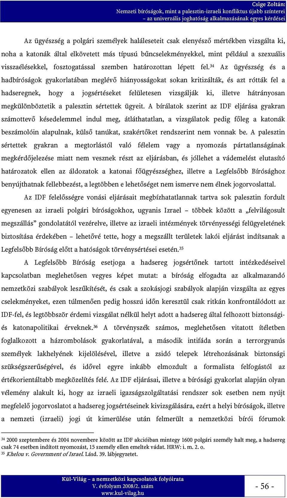 34 Az ügyészség és a hadbíróságok gyakorlatában meglévő hiányosságokat sokan kritizálták, és azt rótták fel a hadseregnek, hogy a jogsértéseket felületesen vizsgálják ki, illetve hátrányosan