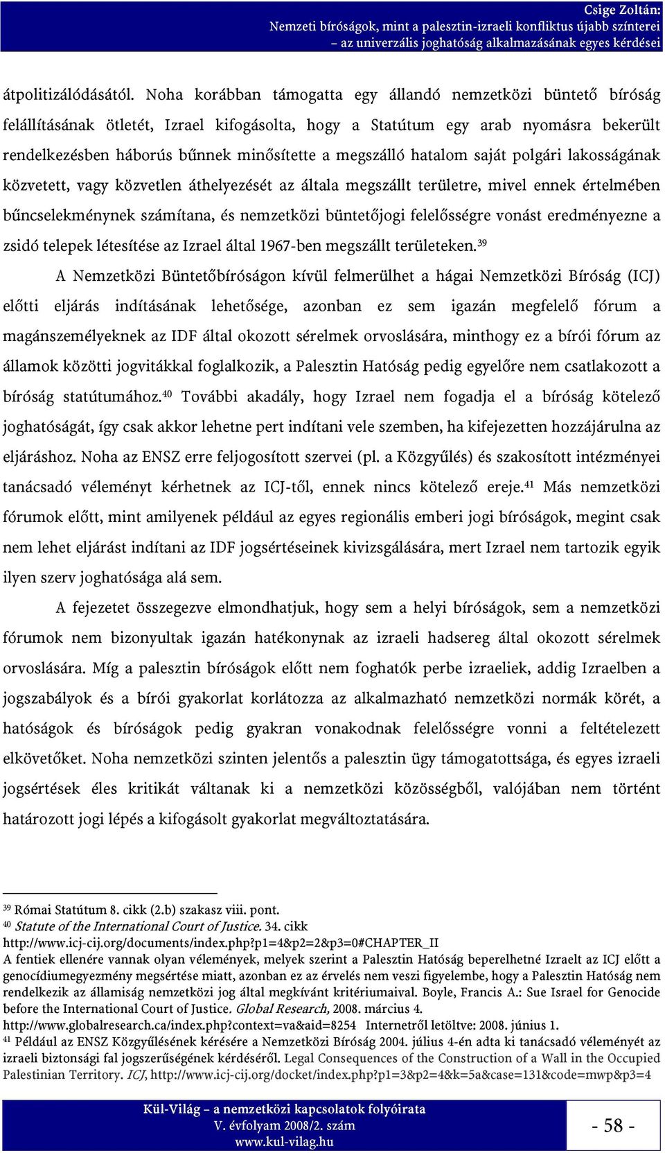 megszálló hatalom saját polgári lakosságának közvetett, vagy közvetlen áthelyezését az általa megszállt területre, mivel ennek értelmében bűncselekménynek számítana, és nemzetközi büntetőjogi