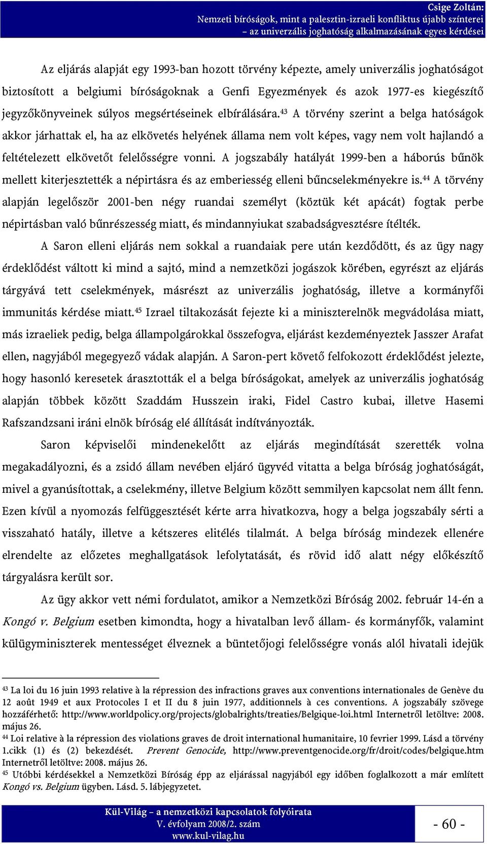 43 A törvény szerint a belga hatóságok akkor járhattak el, ha az elkövetés helyének állama nem volt képes, vagy nem volt hajlandó a feltételezett elkövetőt felelősségre vonni.