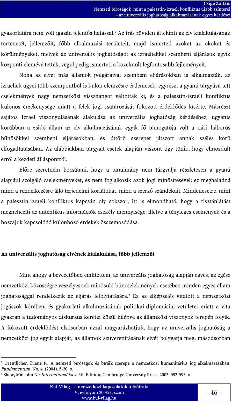 izraeliekkel szembeni eljárások egyik központi elemévé tették, végül pedig ismerteti a közelmúlt legfontosabb fejleményeit.