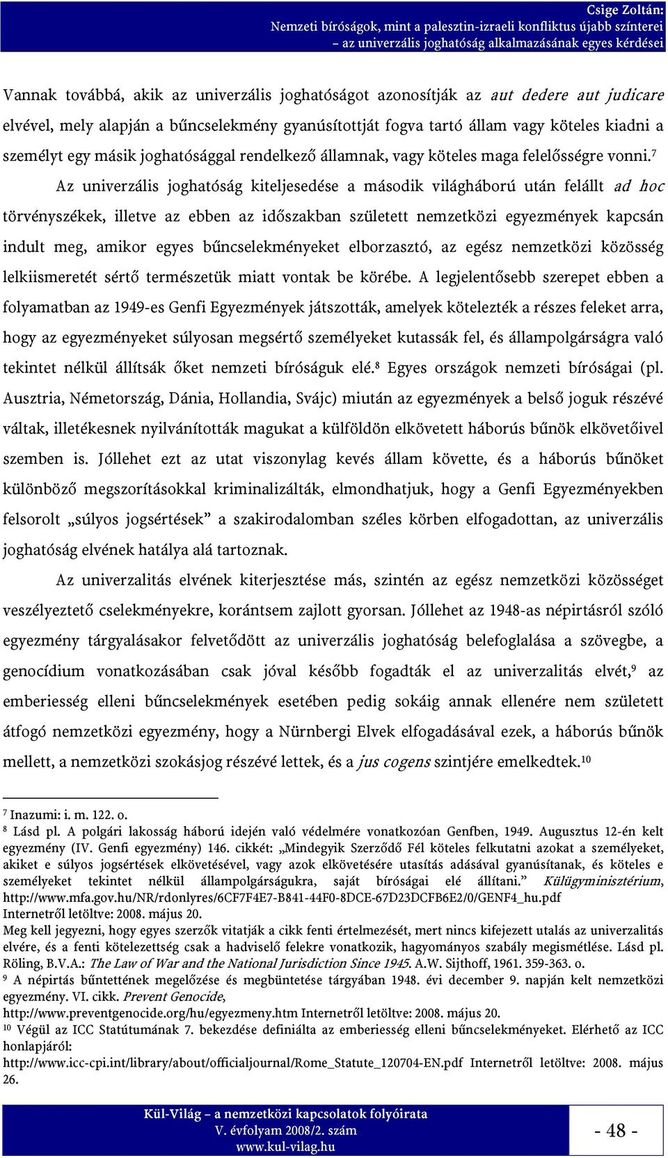 7 Az univerzális joghatóság kiteljesedése a második világháború után felállt ad hoc törvényszékek, illetve az ebben az időszakban született nemzetközi egyezmények kapcsán indult meg, amikor egyes