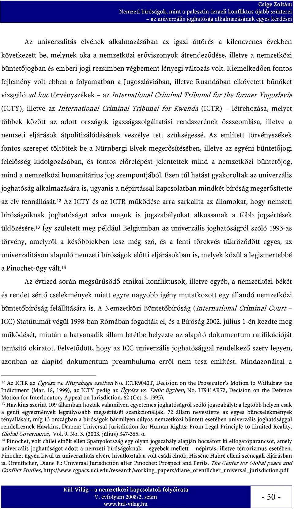 Kiemelkedően fontos fejlemény volt ebben a folyamatban a Jugoszláviában, illetve Ruandában elkövetett bűnöket vizsgáló ad hoc törvényszékek az International Criminal Tribunal for the former