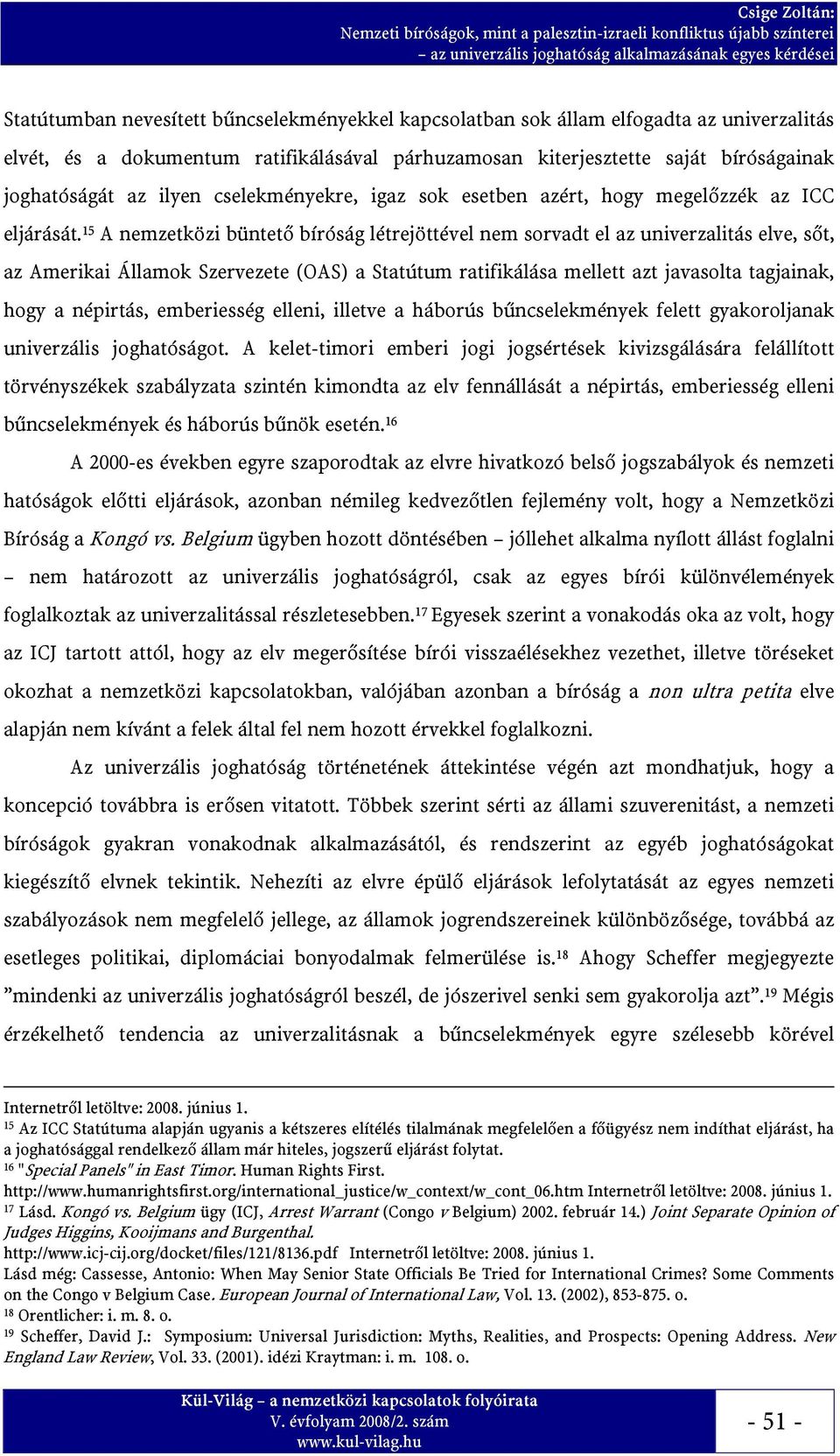 15 A nemzetközi büntető bíróság létrejöttével nem sorvadt el az univerzalitás elve, sőt, az Amerikai Államok Szervezete (OAS) a Statútum ratifikálása mellett azt javasolta tagjainak, hogy a népirtás,