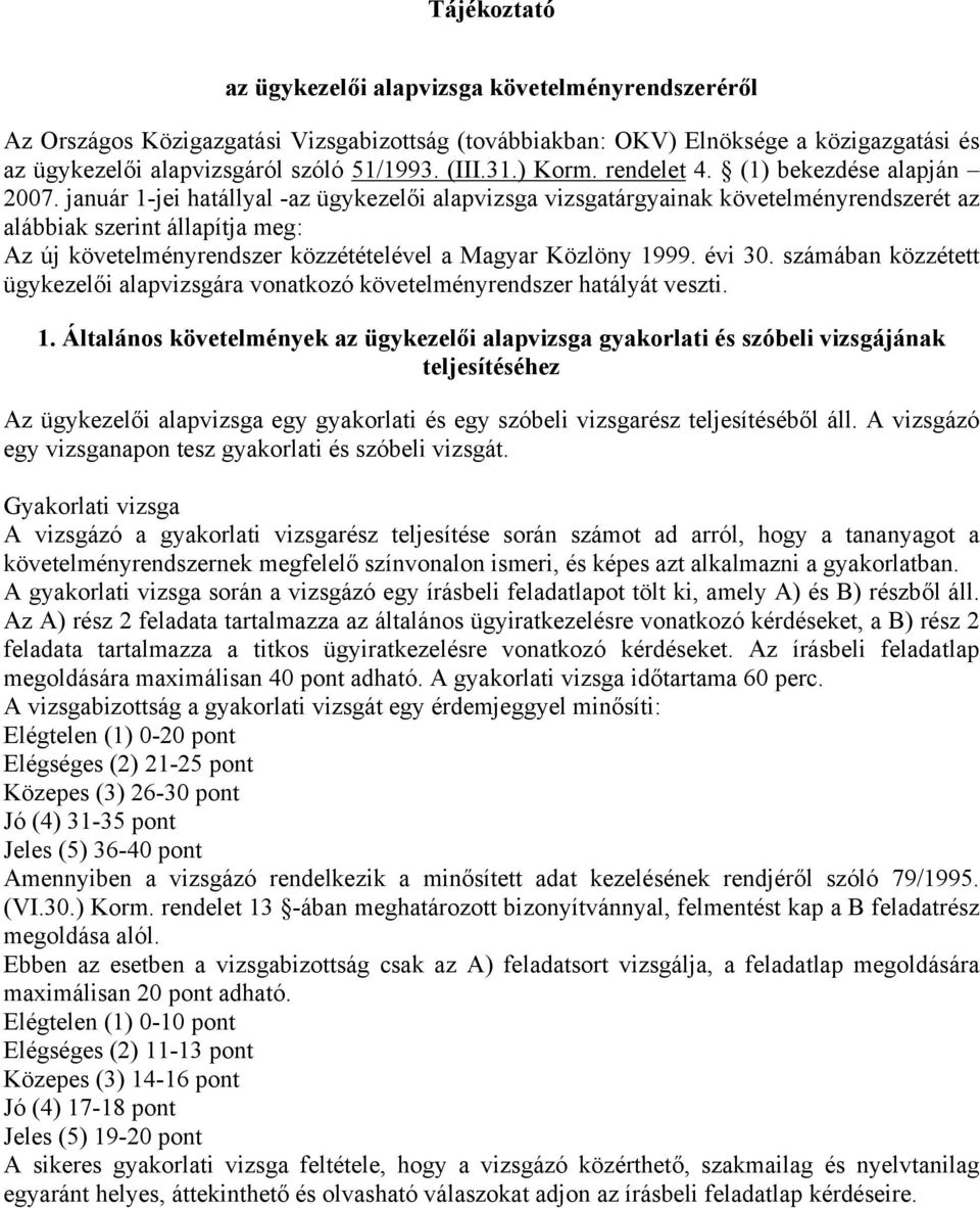 január 1-jei hatállyal -az ügykezelői alapvizsga vizsgatárgyainak követelményrendszerét az alábbiak szerint állapítja meg: Az új követelményrendszer közzétételével a Magyar Közlöny 1999. évi 30.