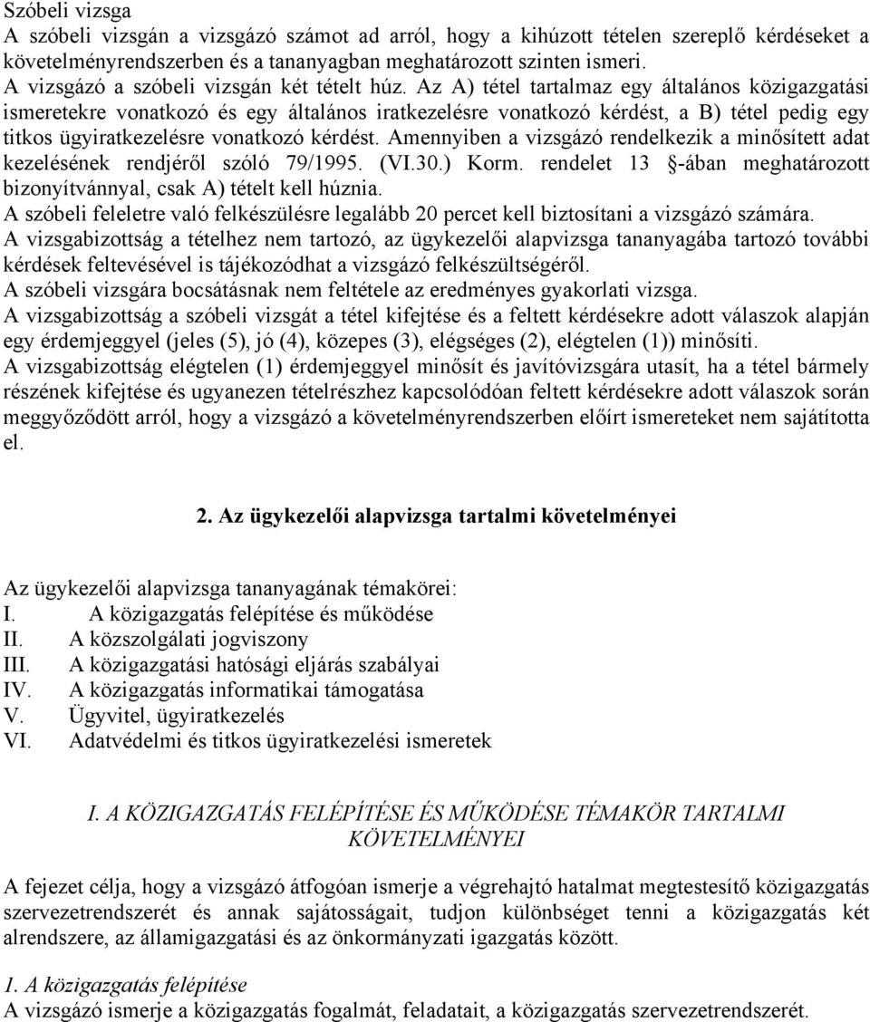 Az A) tétel tartalmaz egy általános közigazgatási ismeretekre vonatkozó és egy általános iratkezelésre vonatkozó kérdést, a B) tétel pedig egy titkos ügyiratkezelésre vonatkozó kérdést.