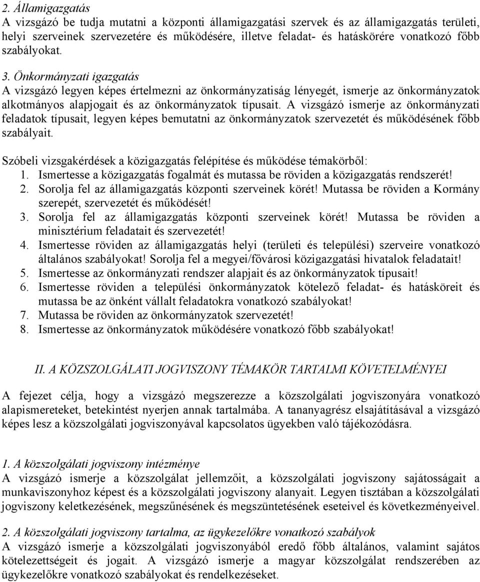 A vizsgázó ismerje az önkormányzati feladatok típusait, legyen képes bemutatni az önkormányzatok szervezetét és működésének főbb szabályait.