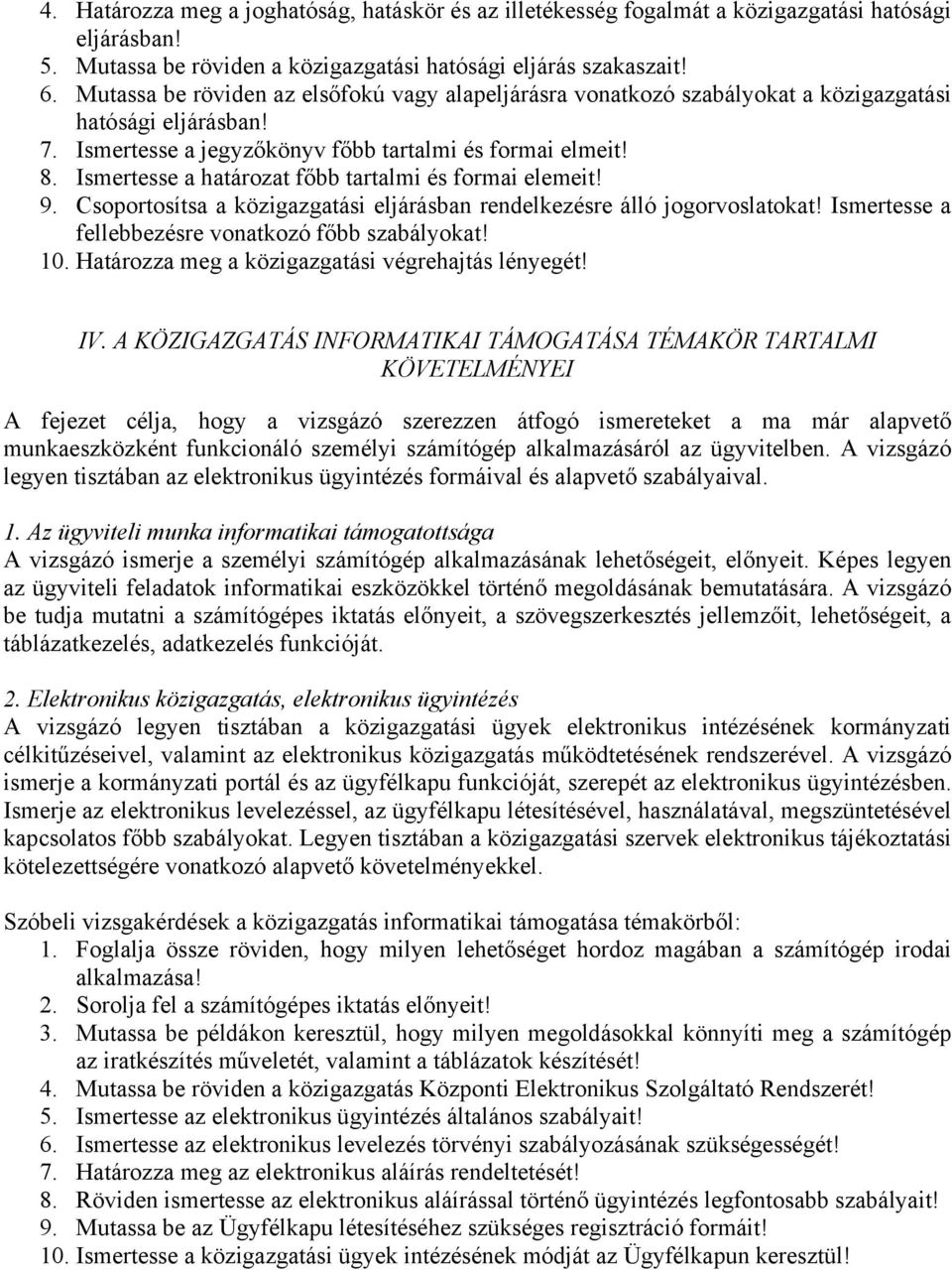 Ismertesse a határozat főbb tartalmi és formai elemeit! 9. Csoportosítsa a közigazgatási eljárásban rendelkezésre álló jogorvoslatokat! Ismertesse a fellebbezésre vonatkozó főbb szabályokat! 10.