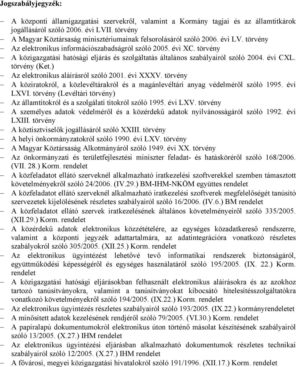 törvény A közigazgatási hatósági eljárás és szolgáltatás általános szabályairól szóló 2004. évi CXL. törvény (Ket.) Az elektronikus aláírásról szóló 2001. évi XXXV.