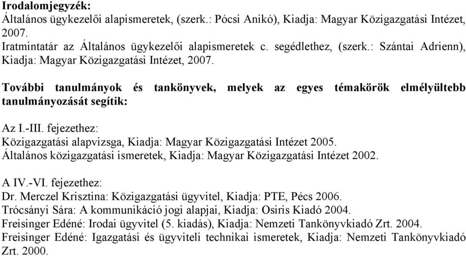 fejezethez: Közigazgatási alapvizsga, Kiadja: Magyar Közigazgatási Intézet 2005. Általános közigazgatási ismeretek, Kiadja: Magyar Közigazgatási Intézet 2002. A IV.-VI. fejezethez: Dr.