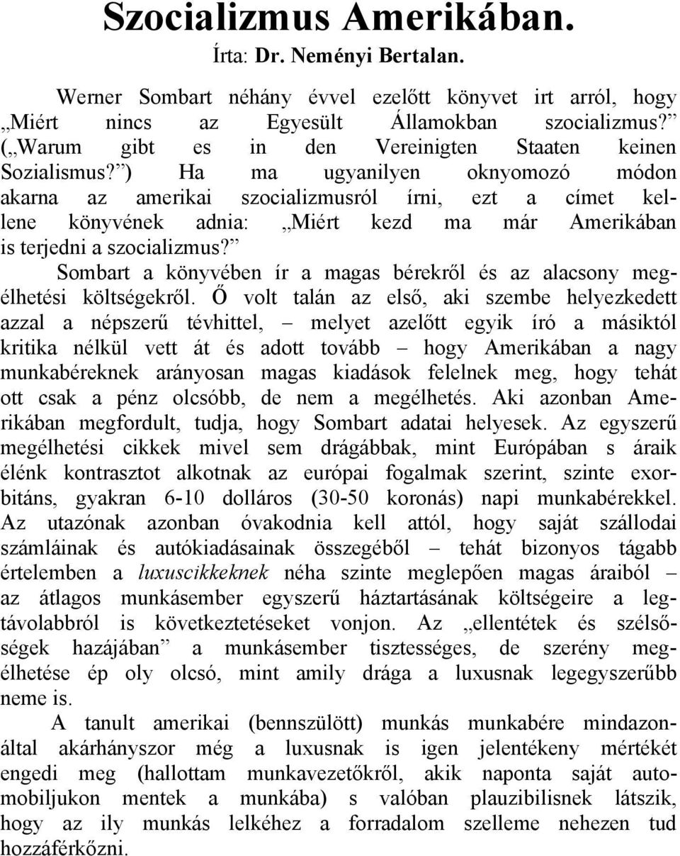 ) Ha ma ugyanilyen oknyomozó módon akarna az amerikai szocializmusról írni, ezt a címet kellene könyvének adnia: Miért kezd ma már Amerikában is terjedni a szocializmus?