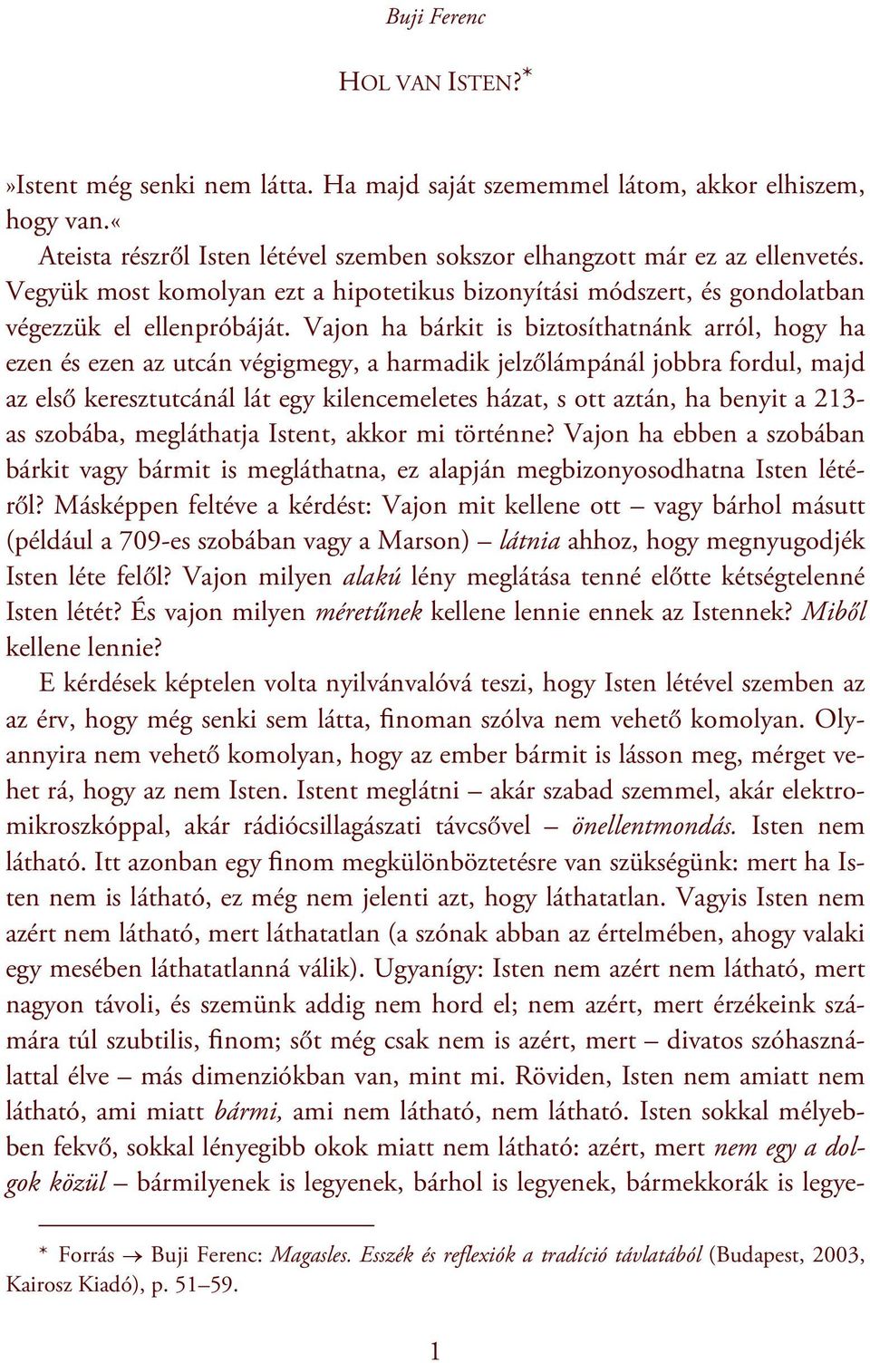 Vajon ha bárkit is biztosíthatnánk arról, hogy ha ezen és ezen az utcán végigmegy, a harmadik jelzőlámpánál jobbra fordul, majd az első keresztutcánál lát egy kilencemeletes házat, s ott aztán, ha