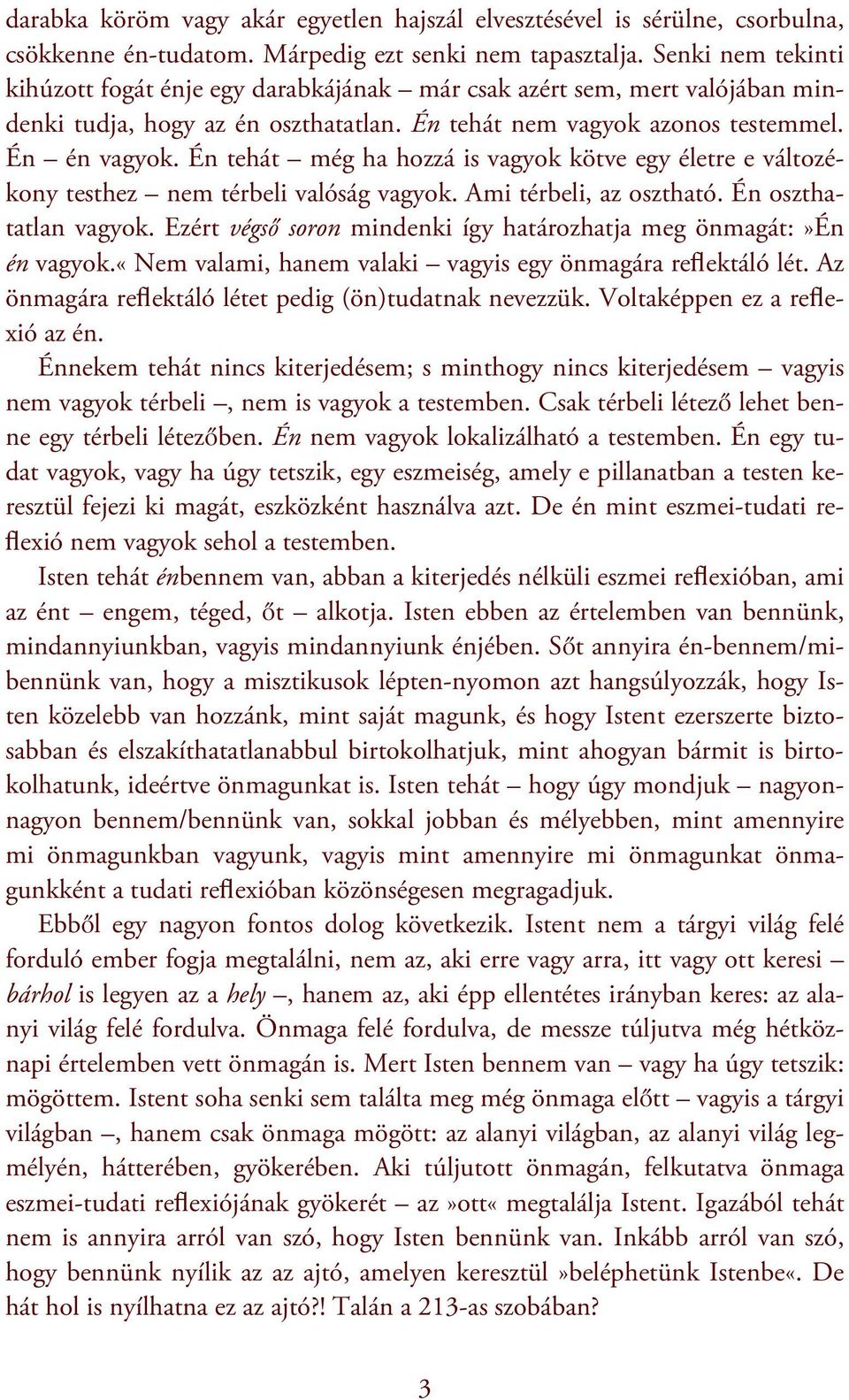 Én tehát még ha hozzá is vagyok kötve egy életre e változékony testhez nem térbeli valóság vagyok. Ami térbeli, az osztható. Én oszthatatlan vagyok.