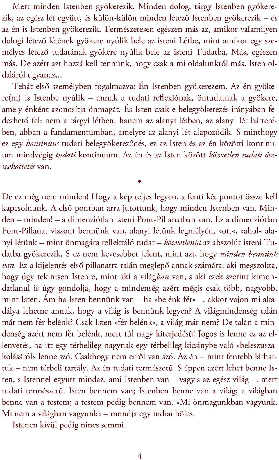 Más, egészen más. De azért azt hozzá kell tennünk, hogy csak a mi oldalunkról más. Isten oldaláról ugyanaz... Tehát első személyben fogalmazva: Én Istenben gyökerezem.