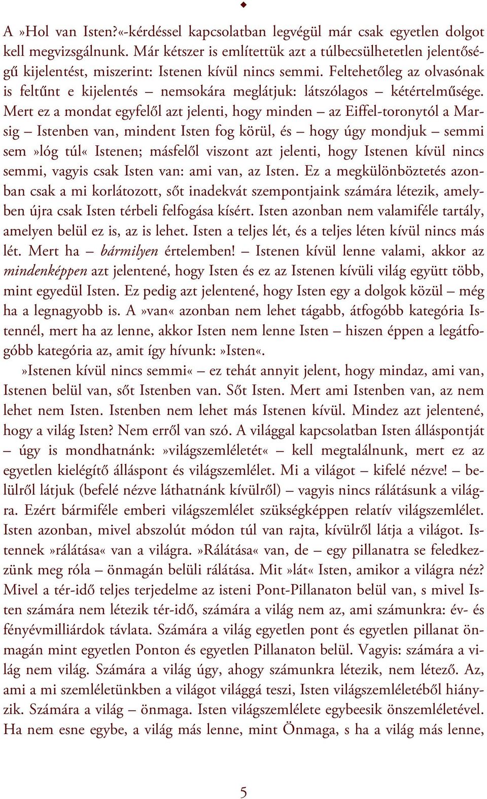 Feltehetőleg az olvasónak is feltűnt e kijelentés nemsokára meglátjuk: látszólagos kétértelműsége.