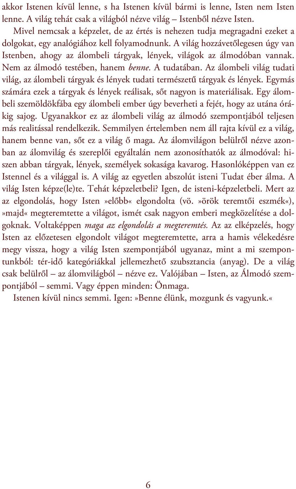 A világ hozzávetőlegesen úgy van Istenben, ahogy az álombeli tárgyak, lények, világok az álmodóban vannak. Nem az álmodó testében, hanem benne. A tudatában.