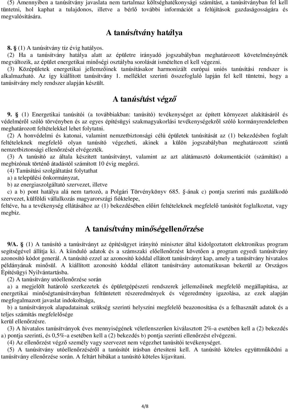 (2) Ha a tanúsítvány hatálya alatt az épületre irányadó jogszabályban meghatározott követelményérték megváltozik, az épület energetikai minőségi osztályba sorolását ismételten el kell végezni.